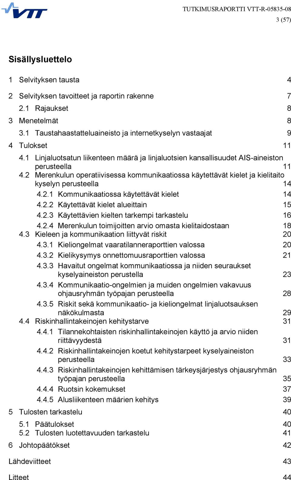 2 Merenkulun operatiivisessa kommunikaatiossa käytettävät kielet ja kielitaito kyselyn perusteella 14 4.2.1 Kommunikaatiossa käytettävät kielet 14 4.2.2 Käytettävät kielet alueittain 15 4.2.3 Käytettävien kielten tarkempi tarkastelu 16 4.