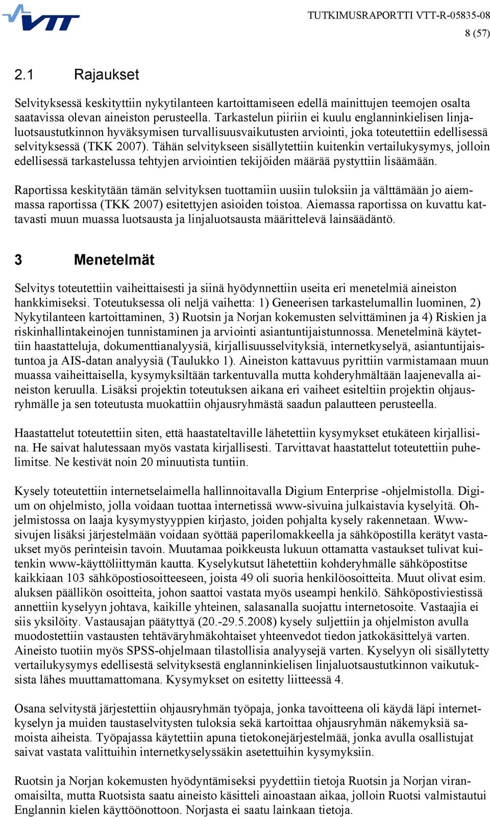 Tähän selvitykseen sisällytettiin kuitenkin vertailukysymys, jolloin edellisessä tarkastelussa tehtyjen arviointien tekijöiden määrää pystyttiin lisäämään.