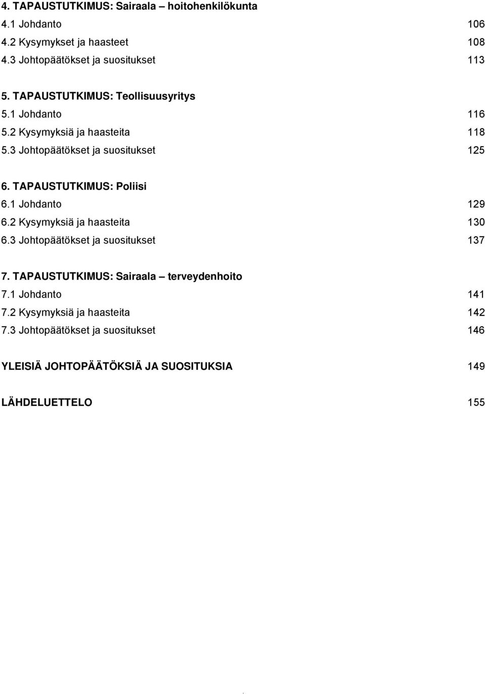 TAPAUSTUTKIMUS: Poliisi 6.1 Johdanto 129 6.2 Kysymyksiä ja haasteita 130 6.3 Johtopäätökset ja suositukset 137 7.