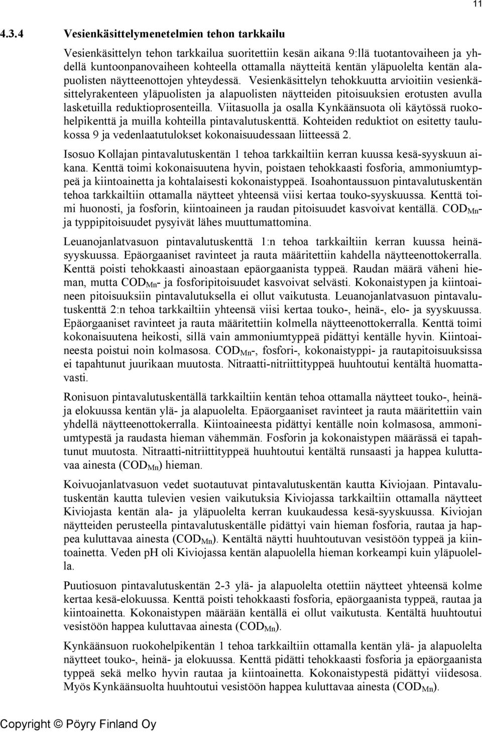 Vesienkäsittelyn tehokkuutta arvioitiin vesienkäsittelyrakenteen yläpuolisten ja alapuolisten näytteiden pitoisuuksien erotusten avulla lasketuilla reduktioprosenteilla.