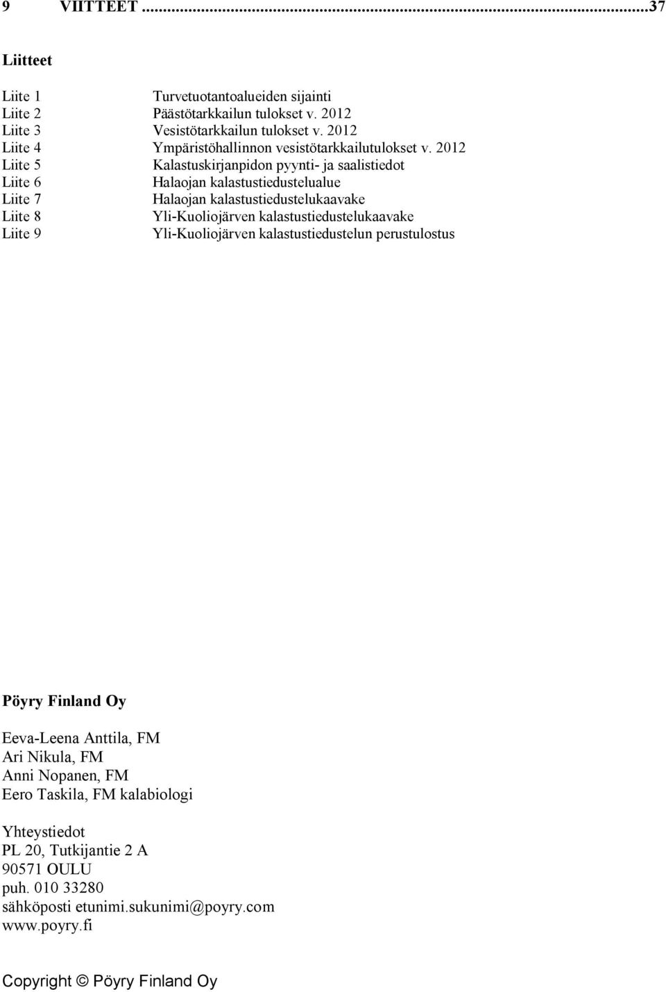 22 Liite 5 Kalastuskirjanpidon pyynti- ja saalistiedot Liite 6 Halaojan kalastustiedustelualue Liite 7 Halaojan kalastustiedustelukaavake Liite 8 Yli-Kuoliojärven