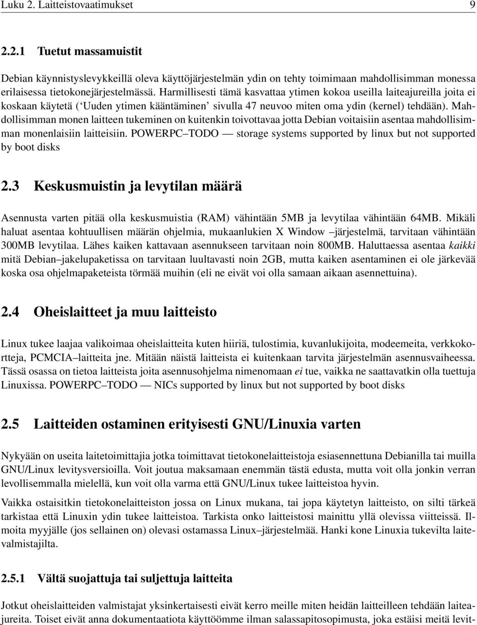 Mahdollisimman monen laitteen tukeminen on kuitenkin toivottavaa jotta Debian voitaisiin asentaa mahdollisimman monenlaisiin laitteisiin.