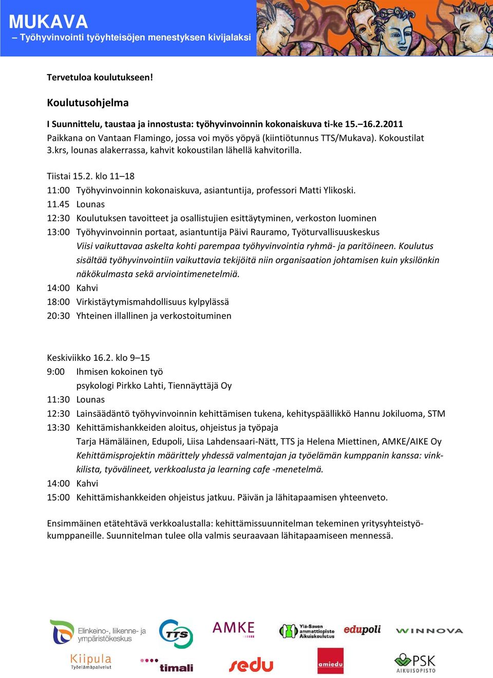 11.45 Lounas 12:30 Koulutuksen tavoitteet ja osallistujien esittäytyminen, verkoston luominen 13:00 Työhyvinvoinnin portaat, asiantuntija Päivi Rauramo, Työturvallisuuskeskus Viisi vaikuttavaa