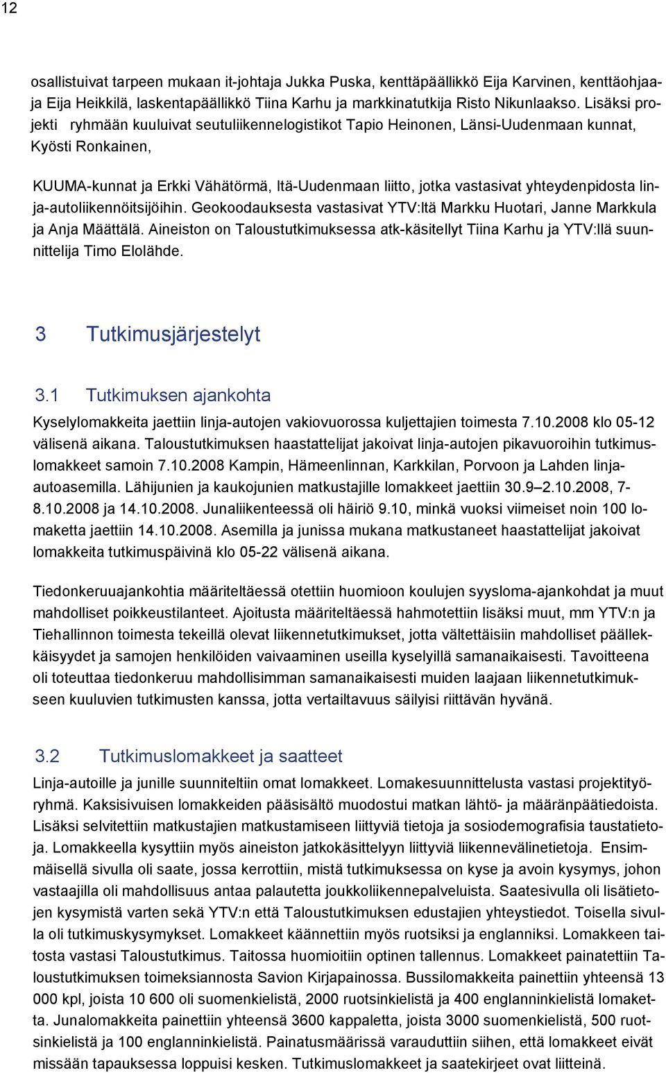 yhteydenpidosta linja-autoliikennöitsijöihin. Geokoodauksesta vastasivat YTV:ltä Markku Huotari, Janne Markkula ja Anja Määttälä.