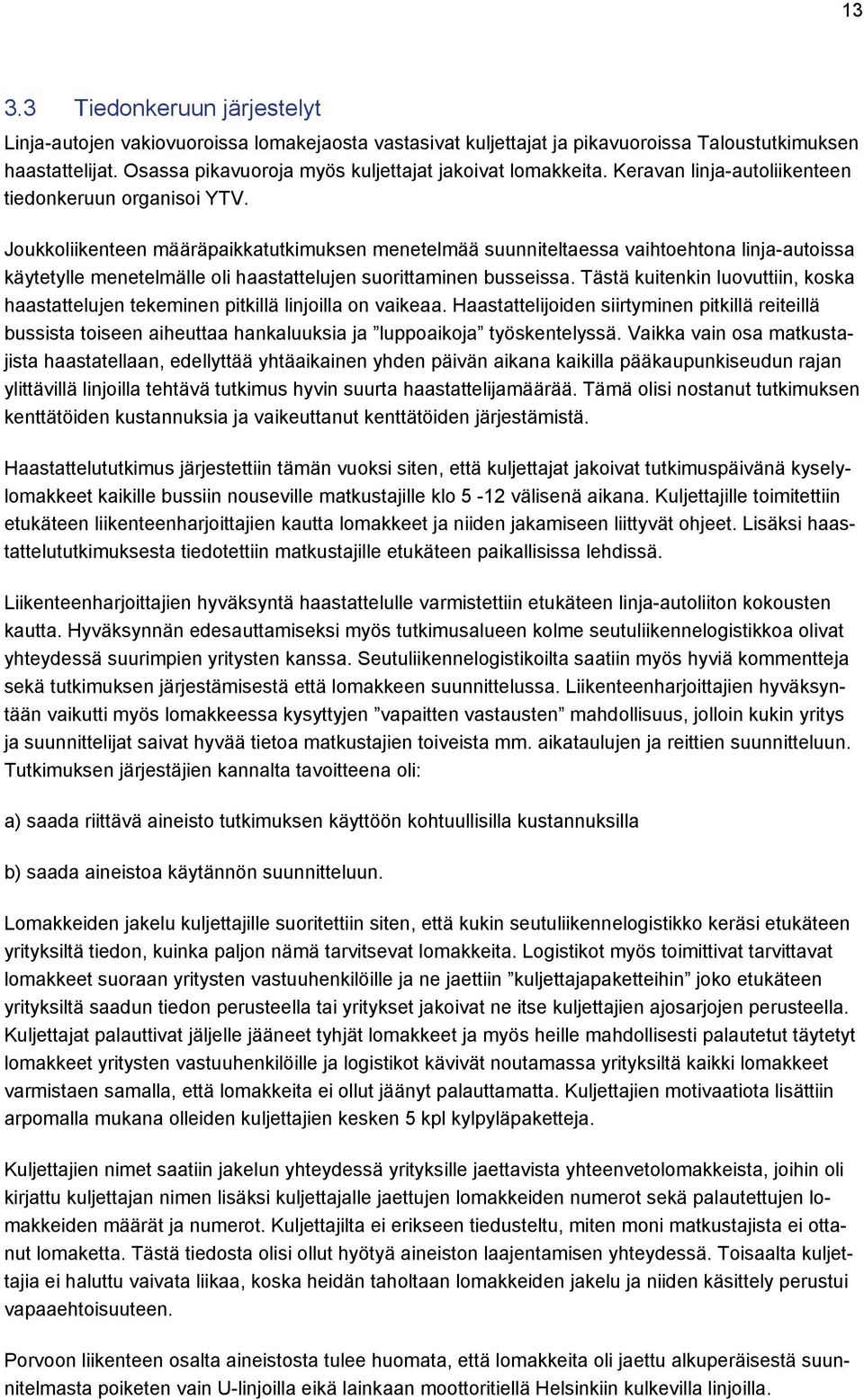 Joukkoliikenteen määräpaikkatutkimuksen menetelmää suunniteltaessa vaihtoehtona linja-autoissa käytetylle menetelmälle oli haastattelujen suorittaminen busseissa.