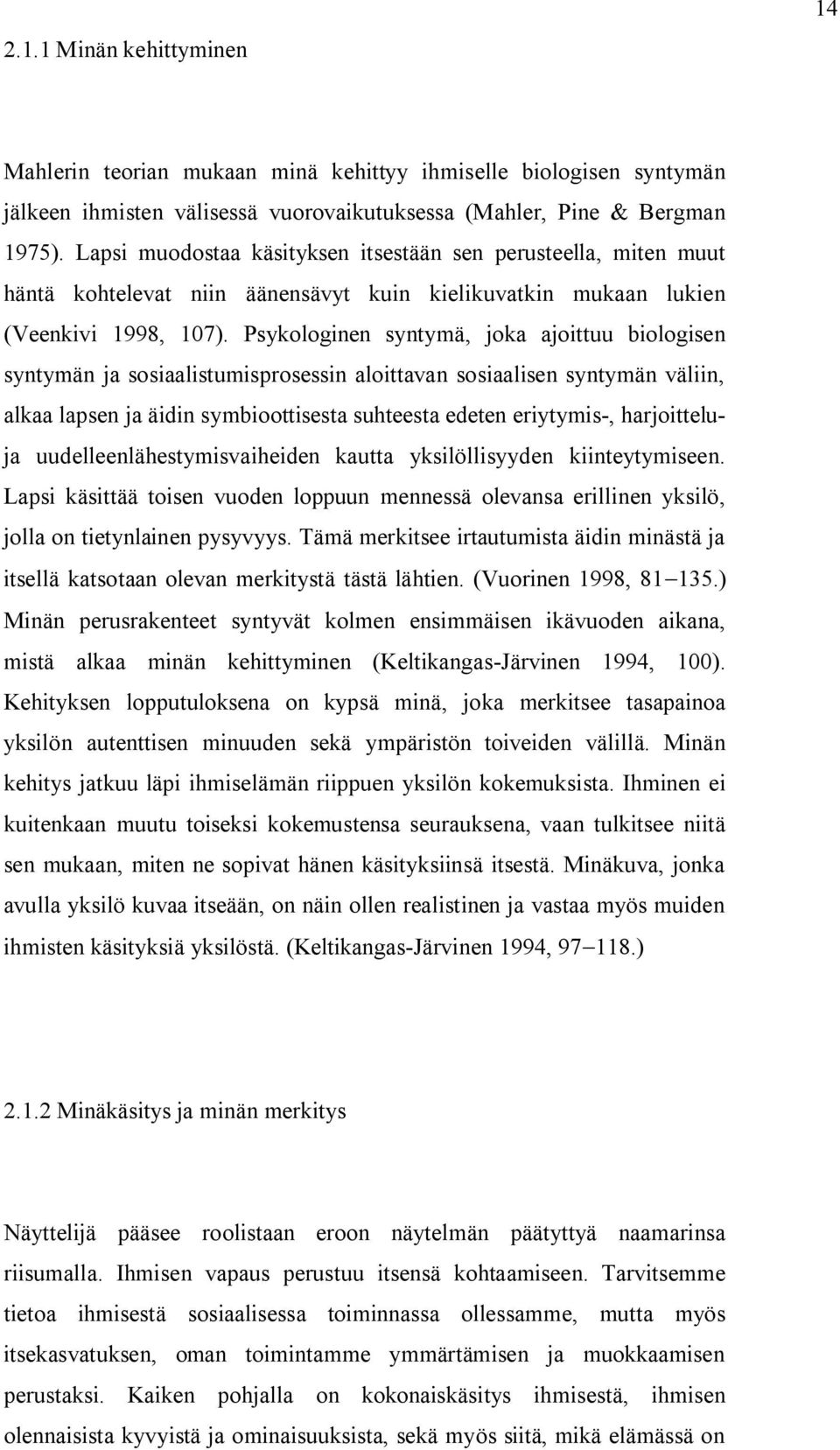 Psykologinen syntymä, joka ajoittuu biologisen syntymän ja sosiaalistumisprosessin aloittavan sosiaalisen syntymän väliin, alkaa lapsen ja äidin symbioottisesta suhteesta edeten eriytymis,