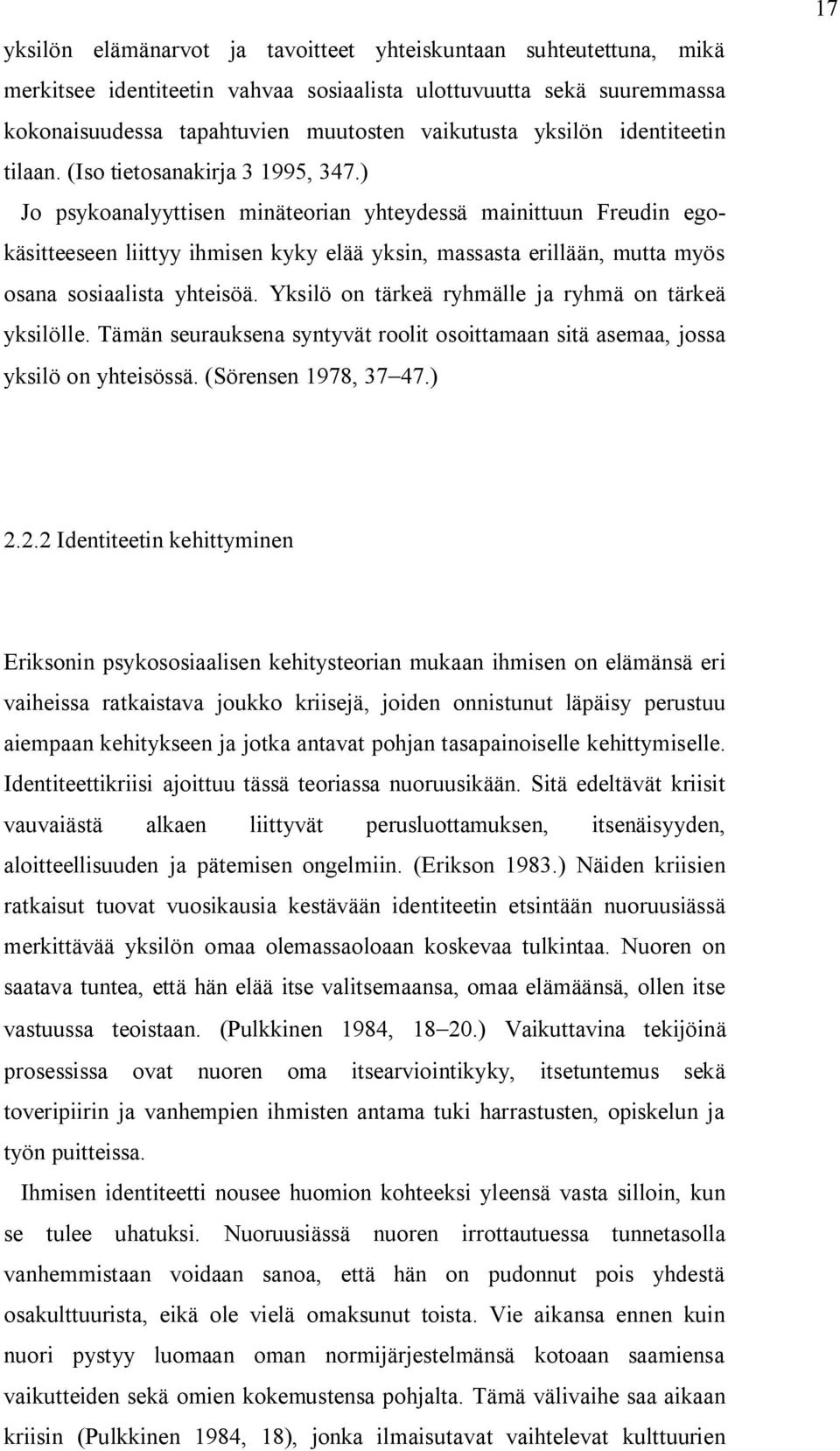 ) Jo psykoanalyyttisen minäteorian yhteydessä mainittuun Freudin egokäsitteeseen liittyy ihmisen kyky elää yksin, massasta erillään, mutta myös osana sosiaalista yhteisöä.