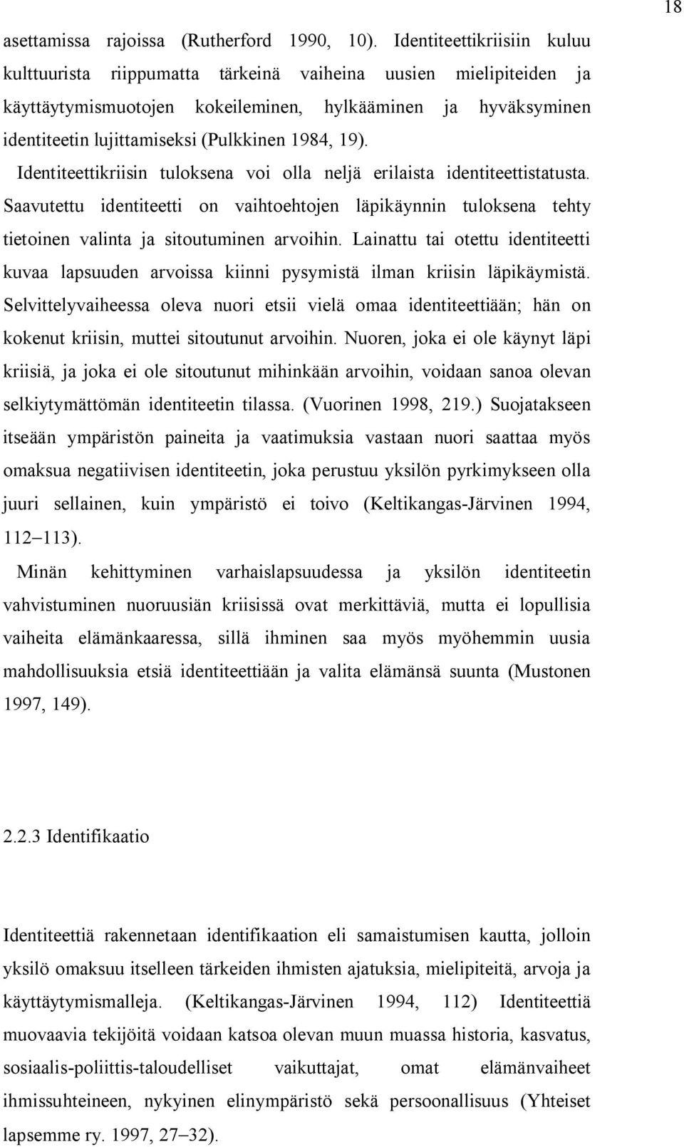 1984, 19). Identiteettikriisin tuloksena voi olla neljä erilaista identiteettistatusta. Saavutettu identiteetti on vaihtoehtojen läpikäynnin tuloksena tehty tietoinen valinta ja sitoutuminen arvoihin.