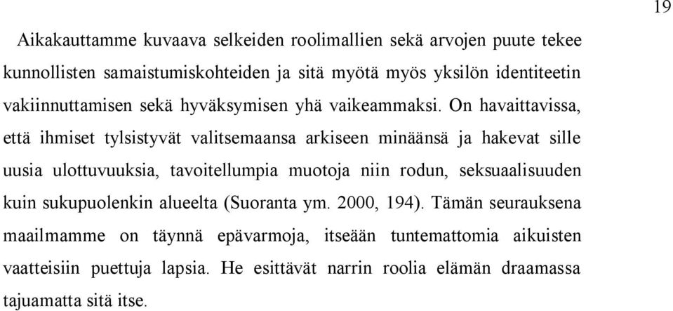 On havaittavissa, että ihmiset tylsistyvät valitsemaansa arkiseen minäänsä ja hakevat sille uusia ulottuvuuksia, tavoitellumpia muotoja niin rodun,