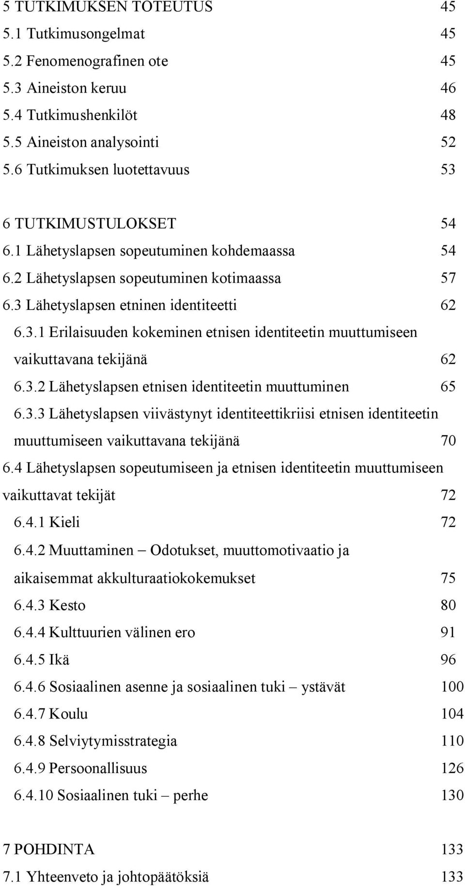 3.2 Lähetyslapsen etnisen identiteetin muuttuminen 65 6.3.3 Lähetyslapsen viivästynyt identiteettikriisi etnisen identiteetin muuttumiseen vaikuttavana tekijänä 70 6.