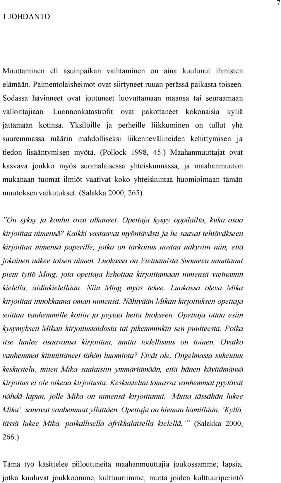 Yksilöille ja perheille liikkuminen on tullut yhä suuremmassa määrin mahdolliseksi liikennevälineiden kehittymisen ja tiedon lisääntymisen myötä. (Pollock 1998, 45.