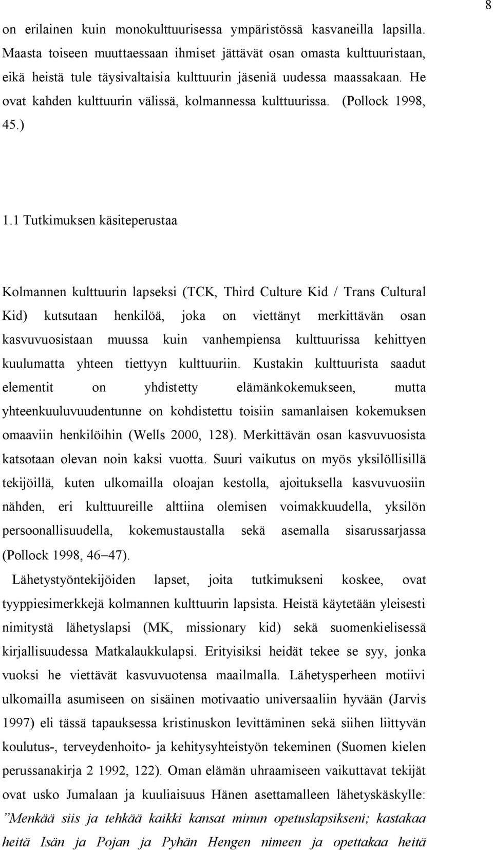 He ovat kahden kulttuurin välissä, kolmannessa kulttuurissa. (Pollock 1998, 45.) 8 1.