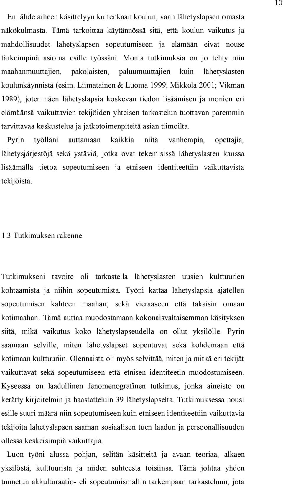 Monia tutkimuksia on jo tehty niin maahanmuuttajien, pakolaisten, paluumuuttajien kuin lähetyslasten koulunkäynnistä (esim.