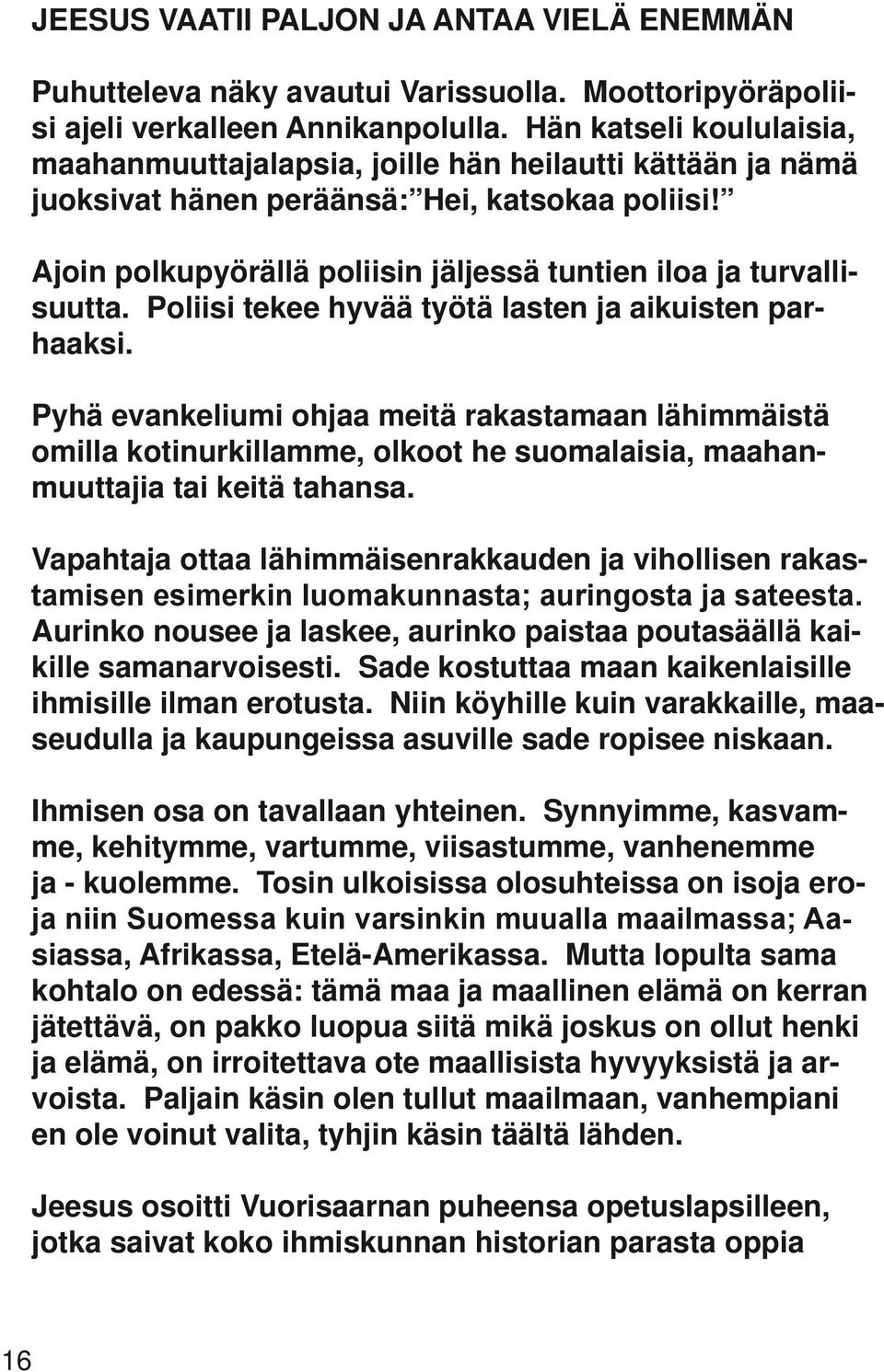 Ajoin polkupyörällä poliisin jäljessä tuntien iloa ja turvallisuutta. Poliisi tekee hyvää työtä lasten ja aikuisten parhaaksi.