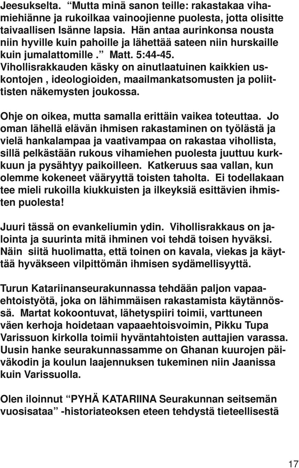 Vihollisrakkauden käsky on ainutlaatuinen kaikkien uskontojen, ideologioiden, maailmankatsomusten ja poliittisten näkemysten joukossa. Ohje on oikea, mutta samalla erittäin vaikea toteuttaa.