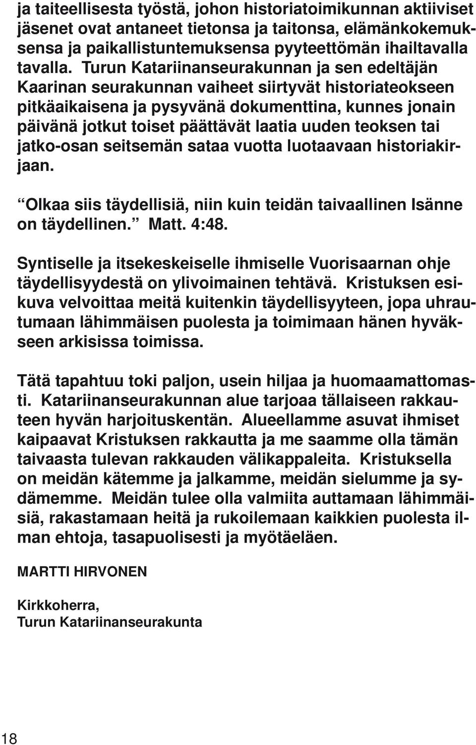 uuden teoksen tai jatko-osan seitsemän sataa vuotta luotaavaan historiakirjaan. Olkaa siis täydellisiä, niin kuin teidän taivaallinen Isänne on täydellinen. Matt. 4:48.