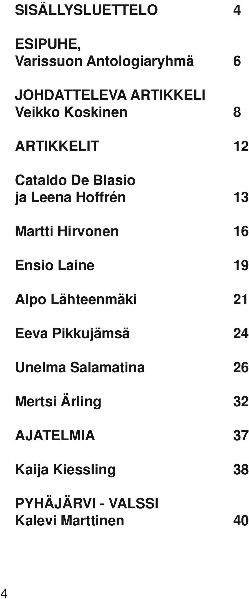 Hirvonen 16 Ensio Laine 19 Alpo Lähteenmäki 21 Eeva Pikkujämsä 24 Unelma