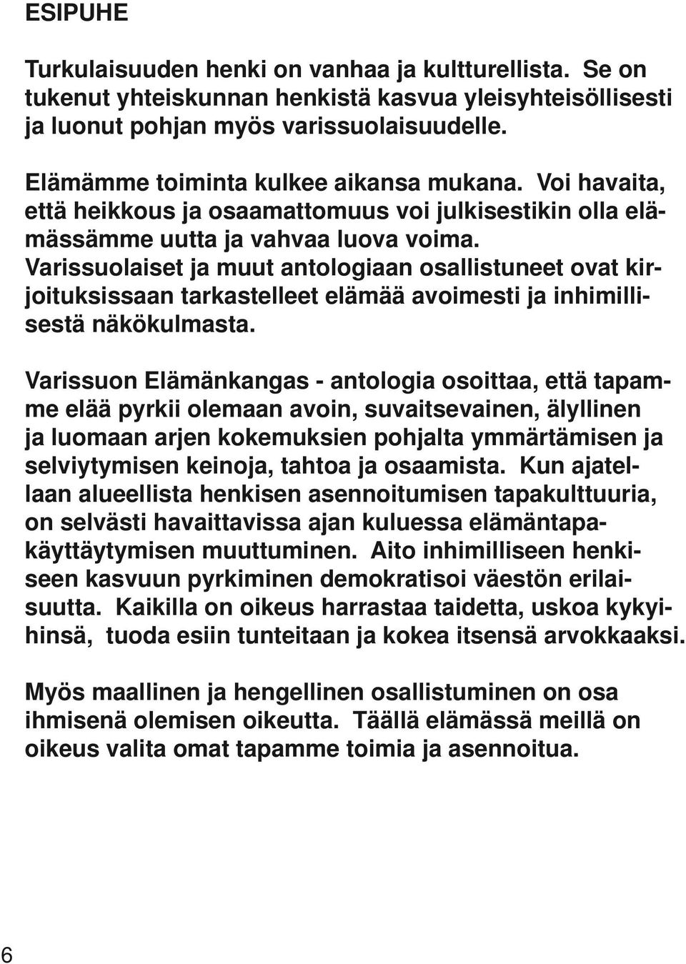 Varissuolaiset ja muut antologiaan osallistuneet ovat kirjoituksissaan tarkastelleet elämää avoimesti ja inhimillisestä näkökulmasta.