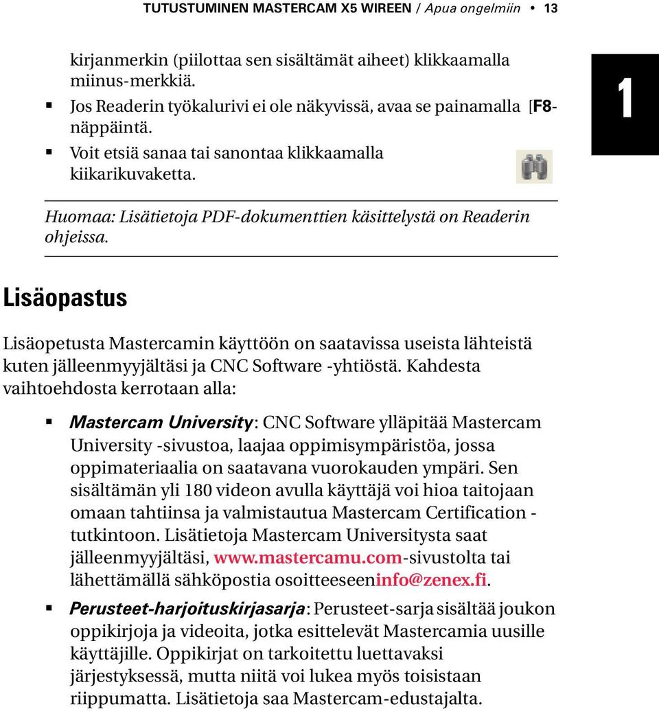 Huomaa: Lisätietoja PDF-dokumenttien käsittelystä on Readerin ohjeissa. Lisäopastus Lisäopetusta Mastercamin käyttöön on saatavissa useista lähteistä kuten jälleenmyyjältäsi ja CNC Software -yhtiöstä.