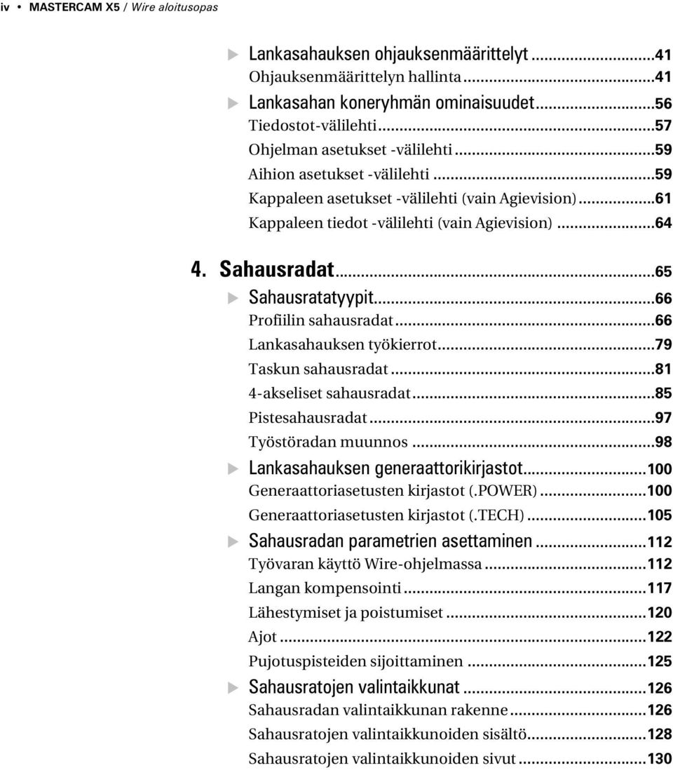 ..65 Sahausratatyypit...66 Profiilin sahausradat...66 Lankasahauksen työkierrot...79 Taskun sahausradat...81 -akseliset sahausradat...85 Pistesahausradat...97 Työstöradan muunnos.