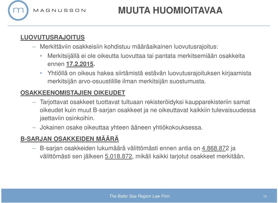 OSAKKEENOMISTAJIEN OIKEUDET Tarjottavat osakkeet tuottavat tultuaan rekisteröidyksi kaupparekisteriin samat oikeudet kuin muut B-sarjan osakkeet ja ne oikeuttavat kaikkiin tulevaisuudessa