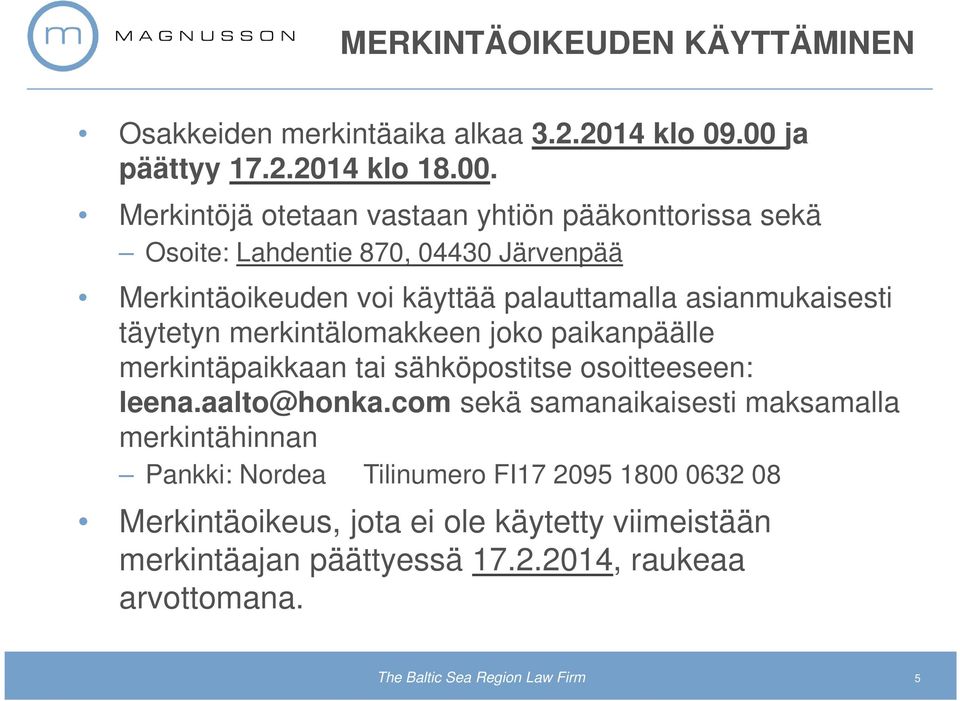 Merkintöjä otetaan vastaan yhtiön pääkonttorissa sekä Osoite: Lahdentie 870, 04430 Järvenpää Merkintäoikeuden voi käyttää palauttamalla