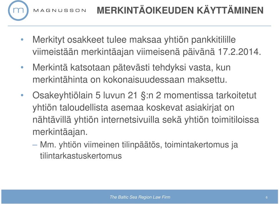 Osakeyhtiölain 5 luvun 21 :n 2 momentissa tarkoitetut yhtiön taloudellista asemaa koskevat asiakirjat on nähtävillä yhtiön