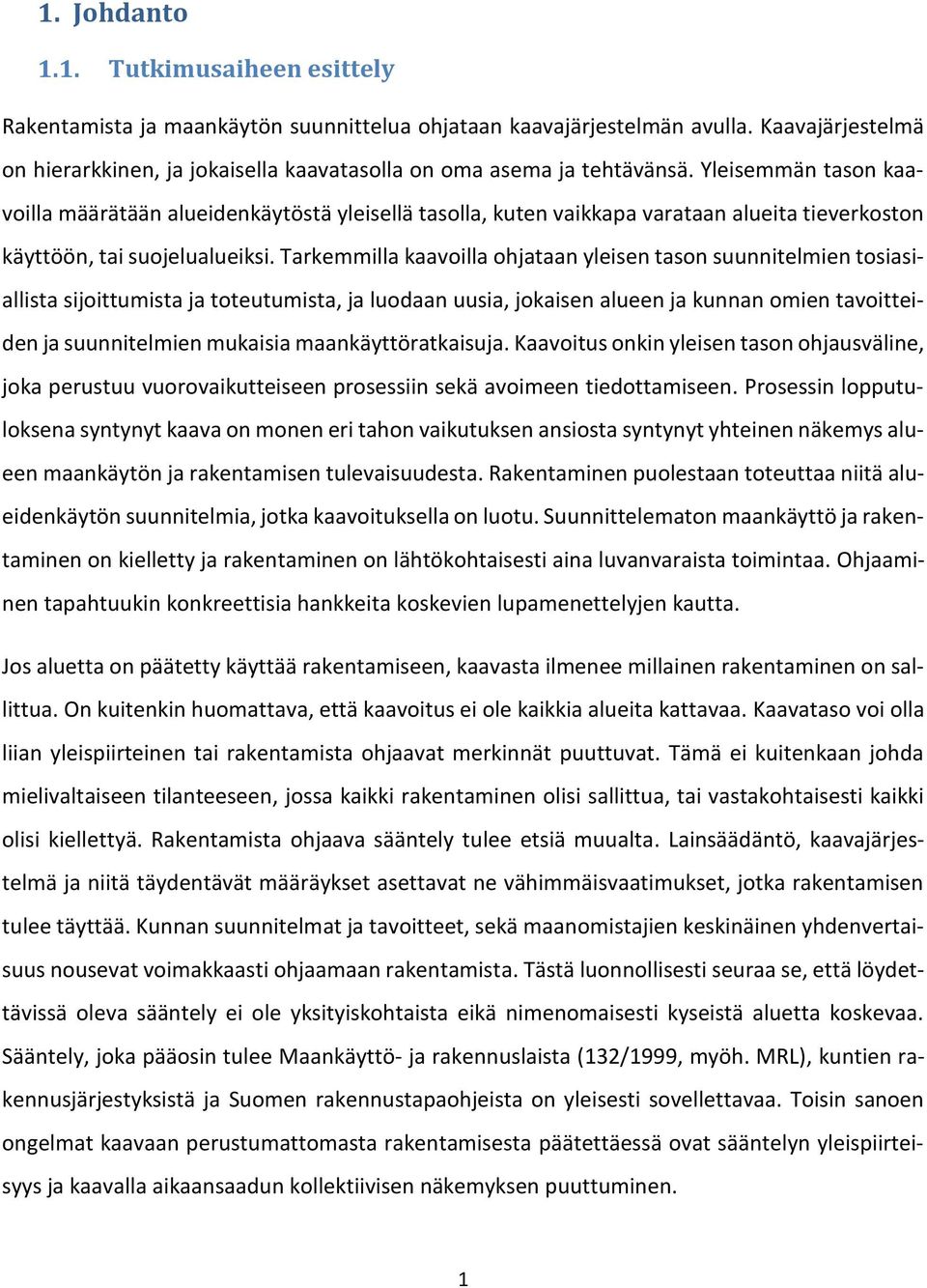 Yleisemmän tason kaavoilla määrätään alueidenkäytöstä yleisellä tasolla, kuten vaikkapa varataan alueita tieverkoston käyttöön, tai suojelualueiksi.