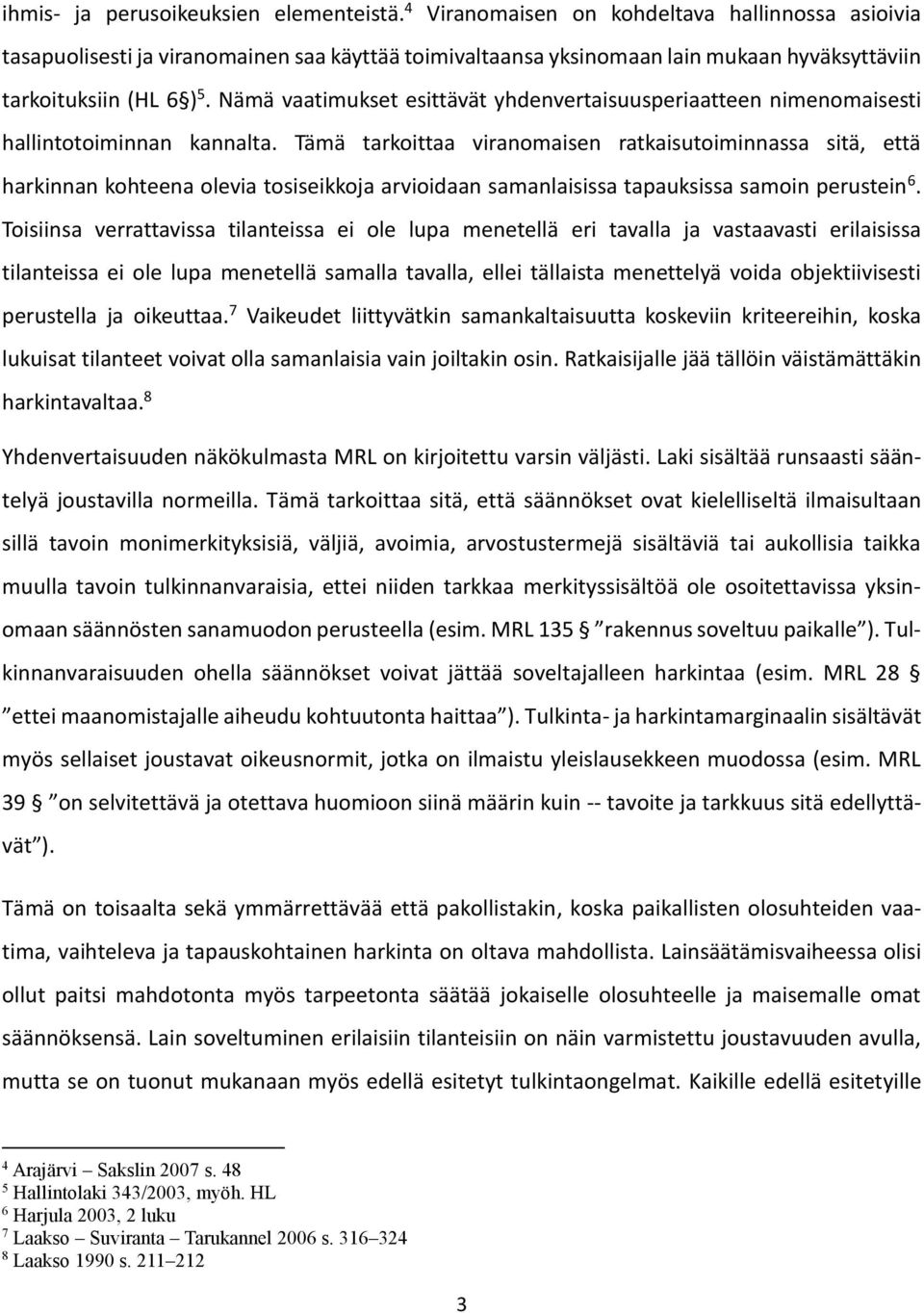 Nämä vaatimukset esittävät yhdenvertaisuusperiaatteen nimenomaisesti hallintotoiminnan kannalta.