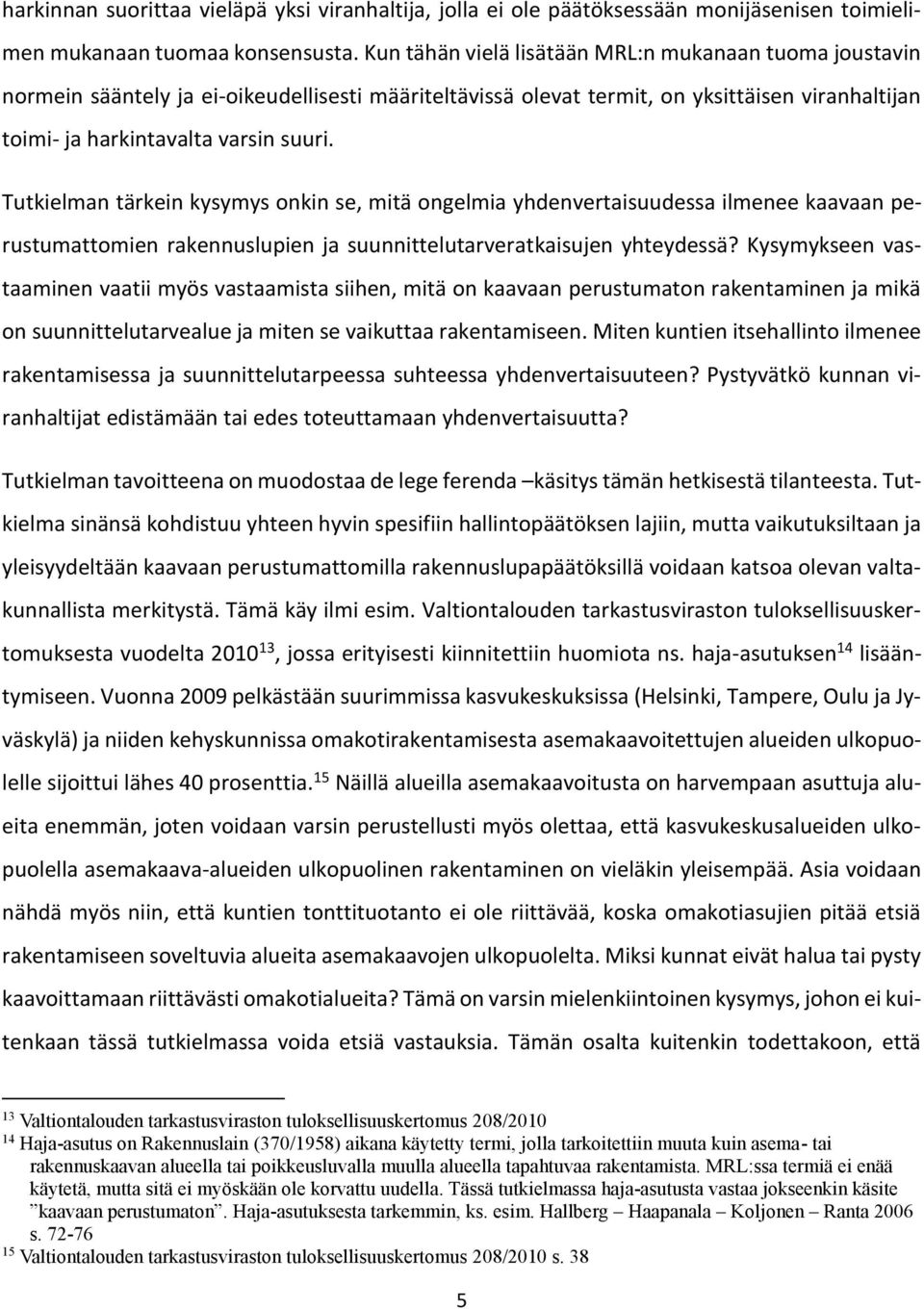 Tutkielman tärkein kysymys onkin se, mitä ongelmia yhdenvertaisuudessa ilmenee kaavaan perustumattomien rakennuslupien ja suunnittelutarveratkaisujen yhteydessä?