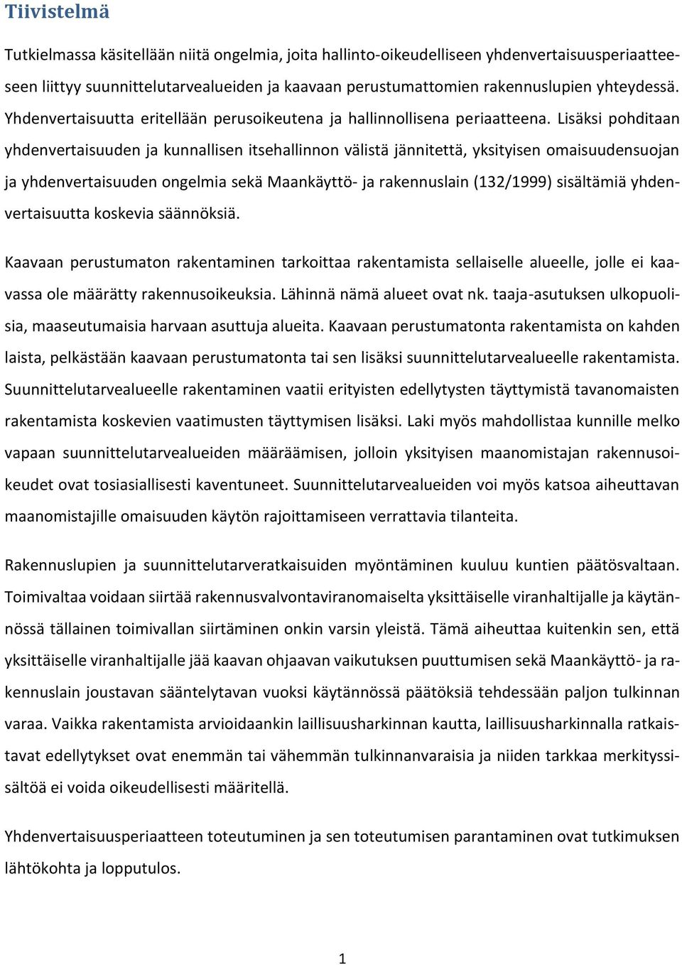 Lisäksi pohditaan yhdenvertaisuuden ja kunnallisen itsehallinnon välistä jännitettä, yksityisen omaisuudensuojan ja yhdenvertaisuuden ongelmia sekä Maankäyttö- ja rakennuslain (132/1999) sisältämiä