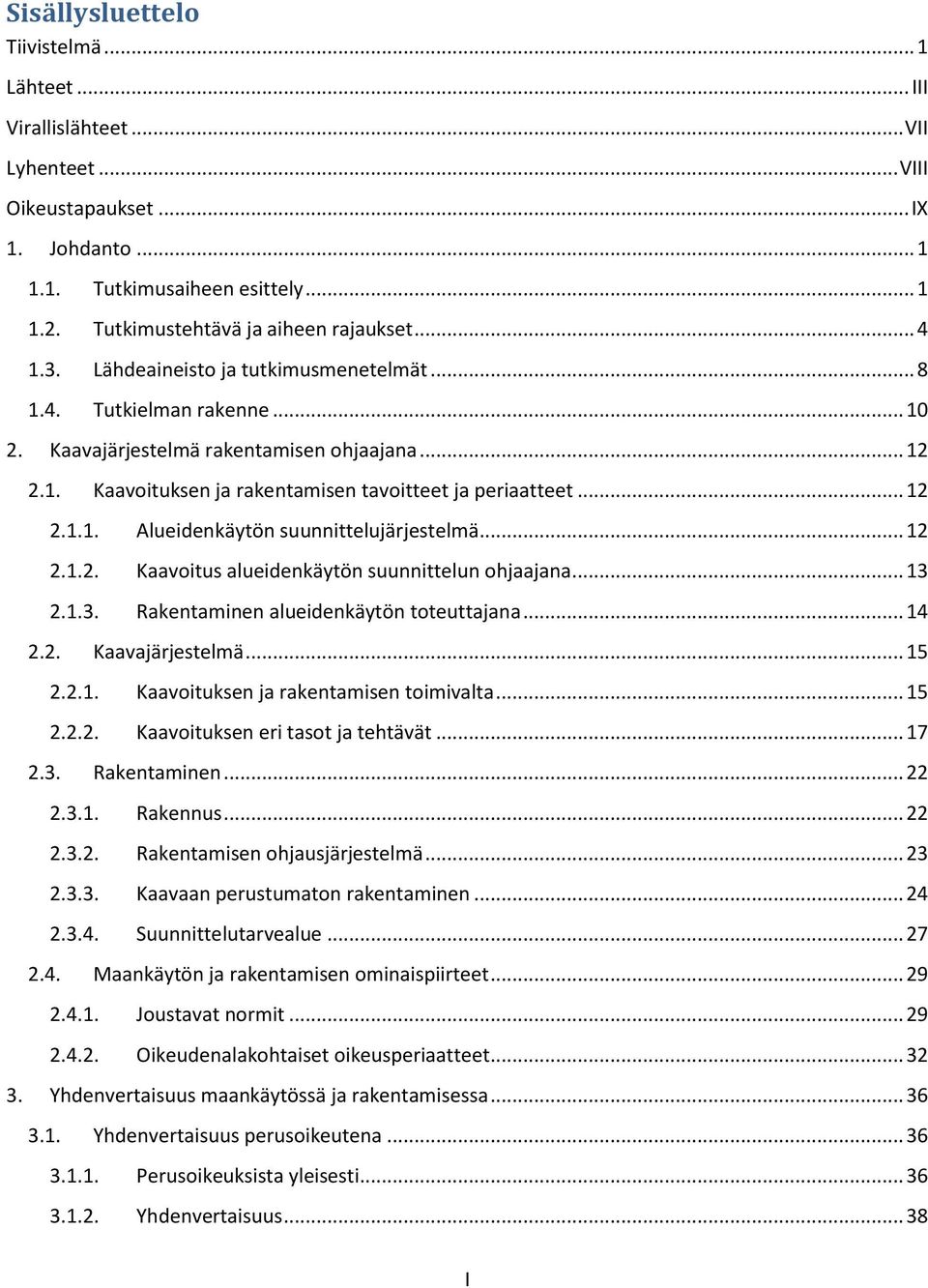 .. 12 2.1.1. Alueidenkäytön suunnittelujärjestelmä... 12 2.1.2. Kaavoitus alueidenkäytön suunnittelun ohjaajana... 13 2.1.3. Rakentaminen alueidenkäytön toteuttajana... 14 2.2. Kaavajärjestelmä... 15 2.