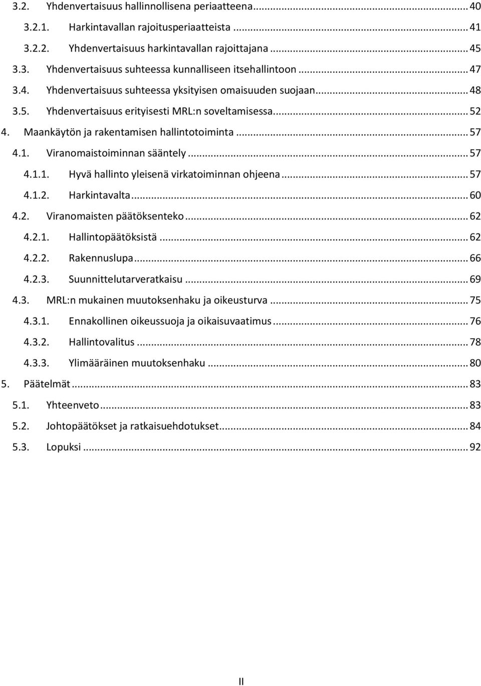 Viranomaistoiminnan sääntely... 57 4.1.1. Hyvä hallinto yleisenä virkatoiminnan ohjeena... 57 4.1.2. Harkintavalta... 60 4.2. Viranomaisten päätöksenteko... 62 4.2.1. Hallintopäätöksistä... 62 4.2.2. Rakennuslupa.