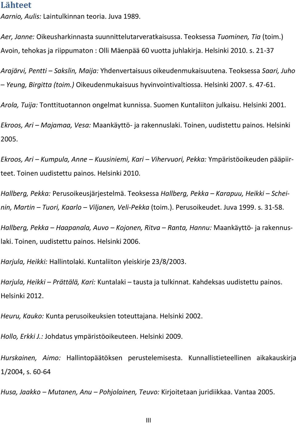 Teoksessa Saari, Juho Yeung, Birgitta (toim.) Oikeudenmukaisuus hyvinvointivaltiossa. Helsinki 2007. s. 47-61. Arola, Tuija: Tonttituotannon ongelmat kunnissa. Suomen Kuntaliiton julkaisu.