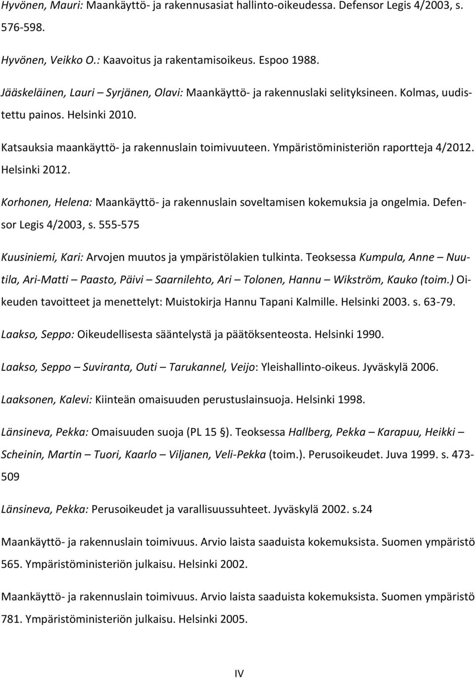 Ympäristöministeriön raportteja 4/2012. Helsinki 2012. Korhonen, Helena: Maankäyttö- ja rakennuslain soveltamisen kokemuksia ja ongelmia. Defensor Legis 4/2003, s.