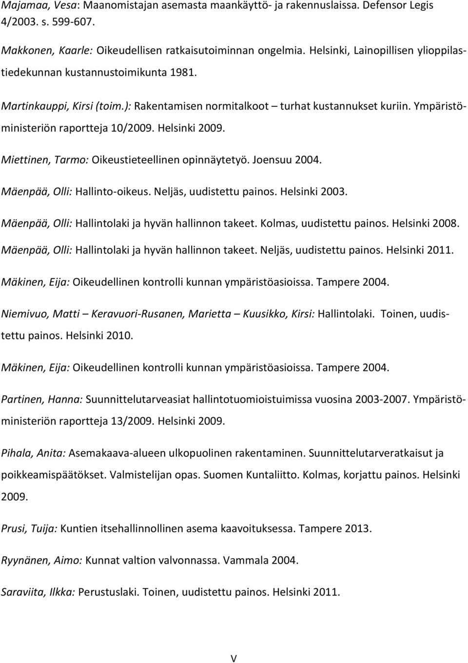 Helsinki 2009. Miettinen, Tarmo: Oikeustieteellinen opinnäytetyö. Joensuu 2004. Mäenpää, Olli: Hallinto-oikeus. Neljäs, uudistettu painos. Helsinki 2003.