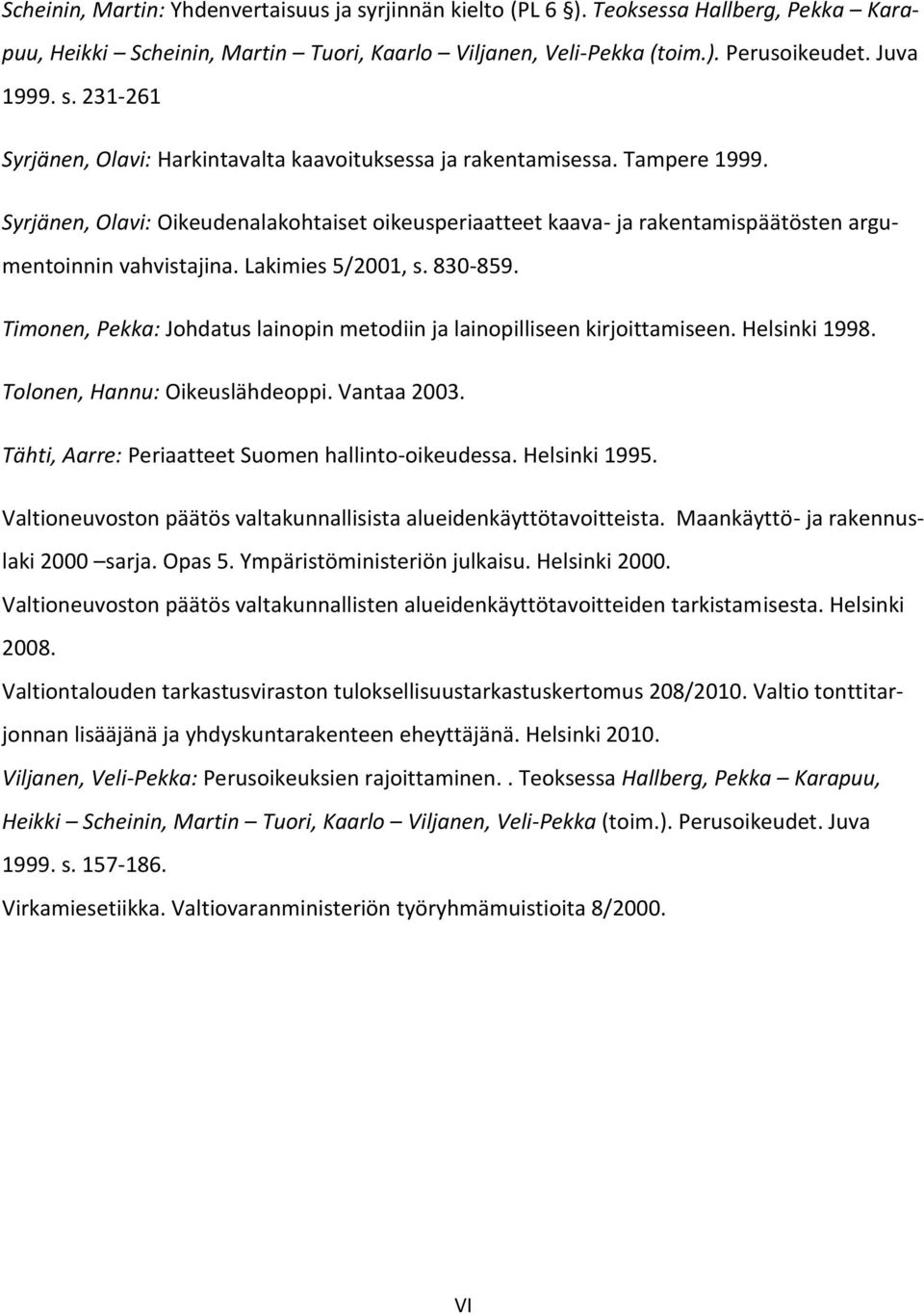 Timonen, Pekka: Johdatus lainopin metodiin ja lainopilliseen kirjoittamiseen. Helsinki 1998. Tolonen, Hannu: Oikeuslähdeoppi. Vantaa 2003. Tähti, Aarre: Periaatteet Suomen hallinto-oikeudessa.