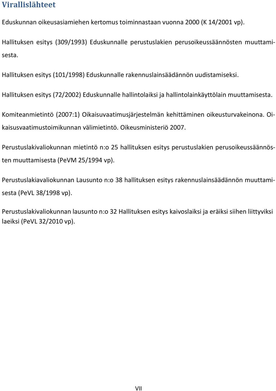 Komiteanmietintö (2007:1) Oikaisuvaatimusjärjestelmän kehittäminen oikeusturvakeinona. Oikaisusvaatimustoimikunnan välimietintö. Oikeusministeriö 2007.