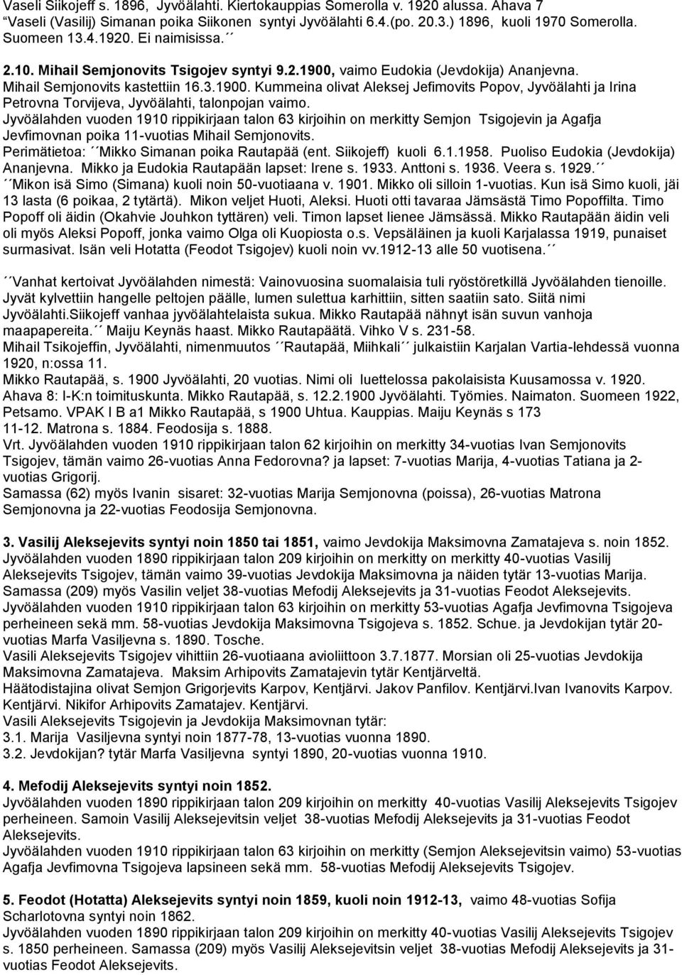 Jyvöälahden vuoden 1910 rippikirjaan talon 63 kirjoihin on merkitty Semjon Tsigojevin ja Agafja Jevfimovnan poika 11-vuotias Mihail Semjonovits. Perimätietoa: Mikko Simanan poika Rautapää (ent.