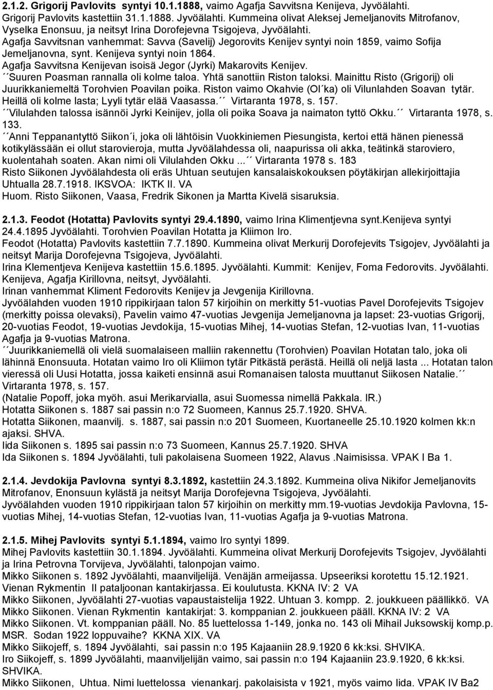 Agafja Savvitsnan vanhemmat: Savva (Savelij) Jegorovits Kenijev syntyi noin 1859, vaimo Sofija Jemeljanovna, synt. Kenijeva syntyi noin 1864.