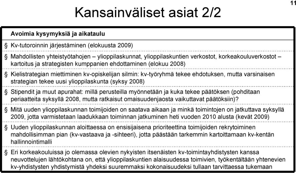 tekee uusi ylioppilaskunta (syksy 2008) Stipendit ja muut apurahat: millä perusteilla myönnetään ja kuka tekee päätöksen (pohditaan periaatteita syksyllä 2008, mutta ratkaisut omaisuudenjaosta