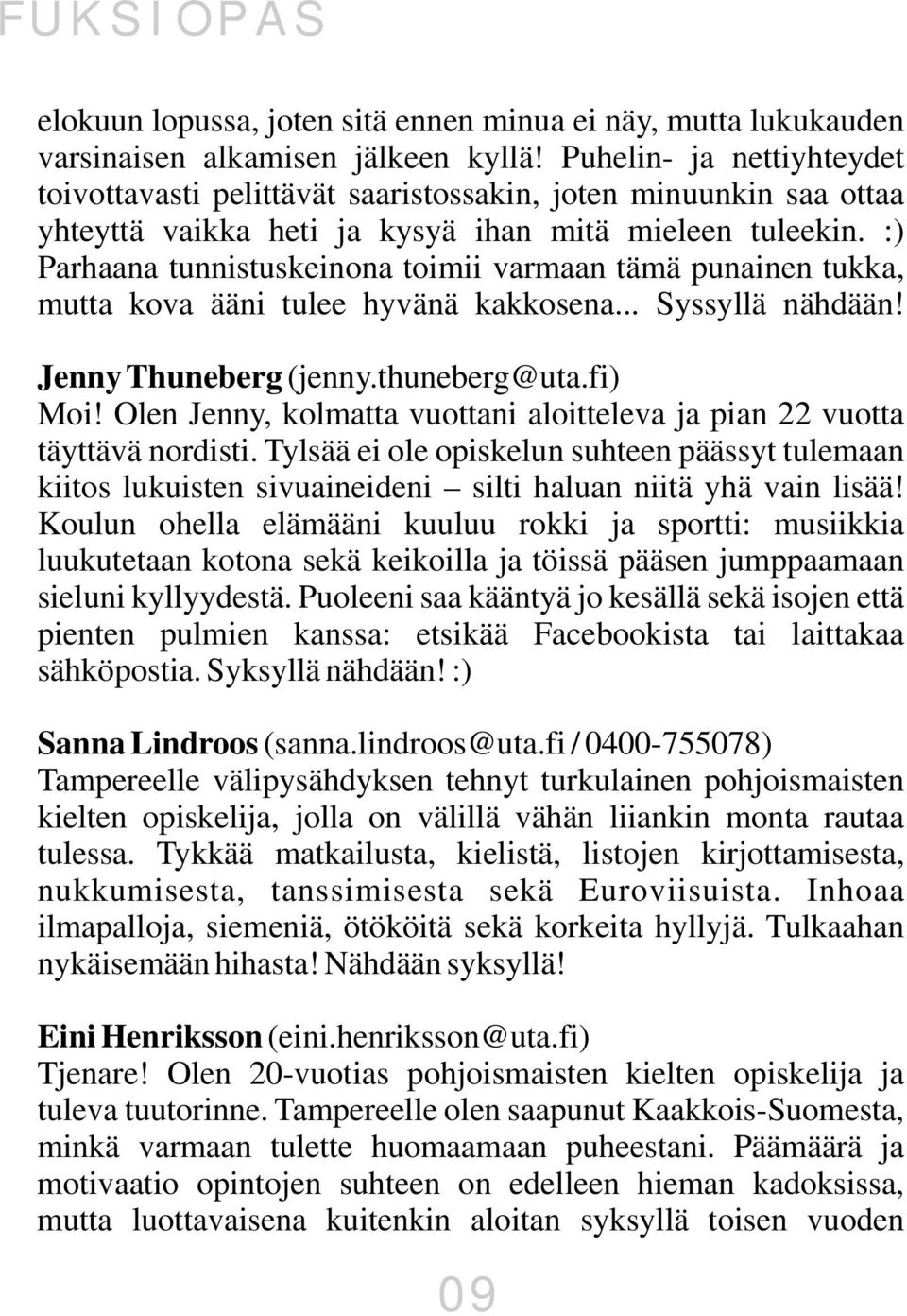 :) Parhaana tunnistuskeinona toimii varmaan tämä punainen tukka, mutta kova ääni tulee hyvänä kakkosena... Syssyllä nähdään! Jenny Thuneberg (jenny.thuneberg@uta.fi) Moi!