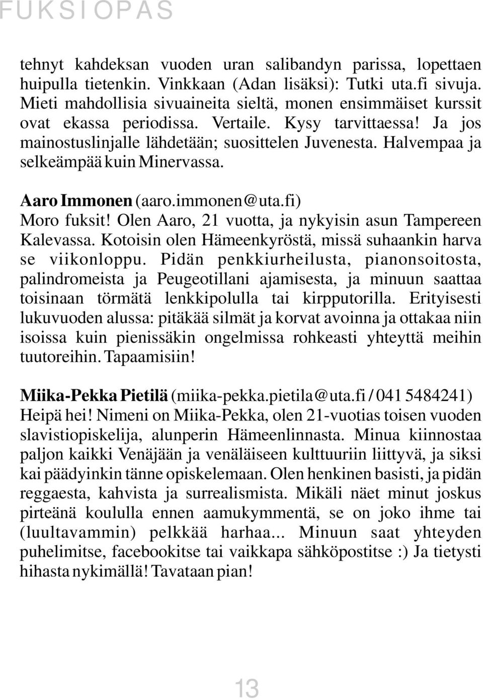 Halvempaa ja selkeämpää kuin Minervassa. Aaro Immonen (aaro.immonen@uta.fi) Moro fuksit! Olen Aaro, 21 vuotta, ja nykyisin asun Tampereen Kalevassa.