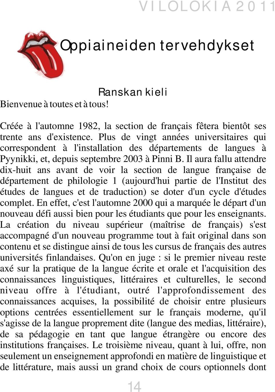 Il aura fallu attendre dix-huit ans avant de voir la section de langue française de département de philologie 1 (aujourd'hui partie de l'institut des études de langues et de traduction) se doter d'un