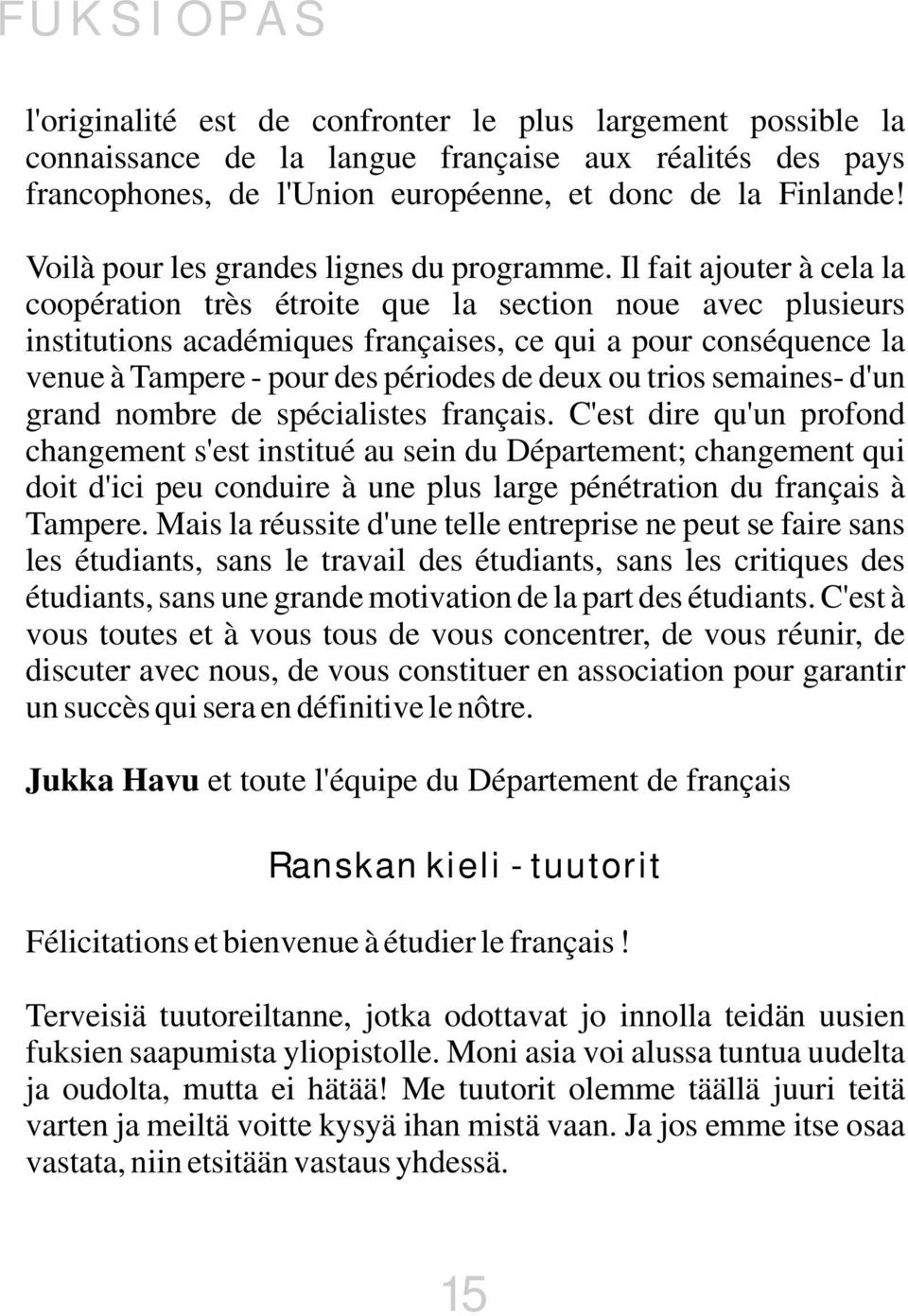 Il fait ajouter à cela la coopération très étroite que la section noue avec plusieurs institutions académiques françaises, ce qui a pour conséquence la venue à Tampere - pour des périodes de deux ou