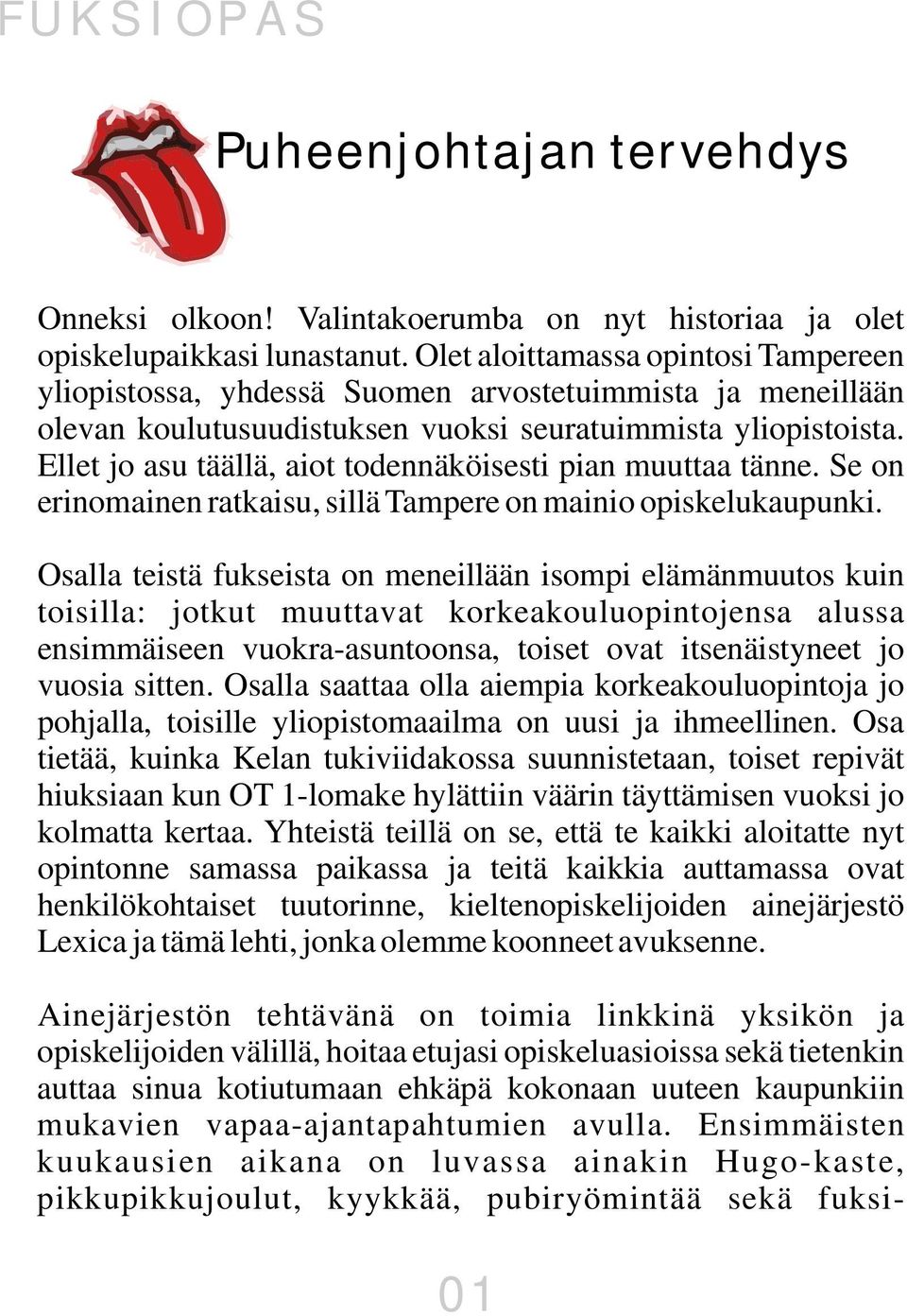 Ellet jo asu täällä, aiot todennäköisesti pian muuttaa tänne. Se on erinomainen ratkaisu, sillä Tampere on mainio opiskelukaupunki.