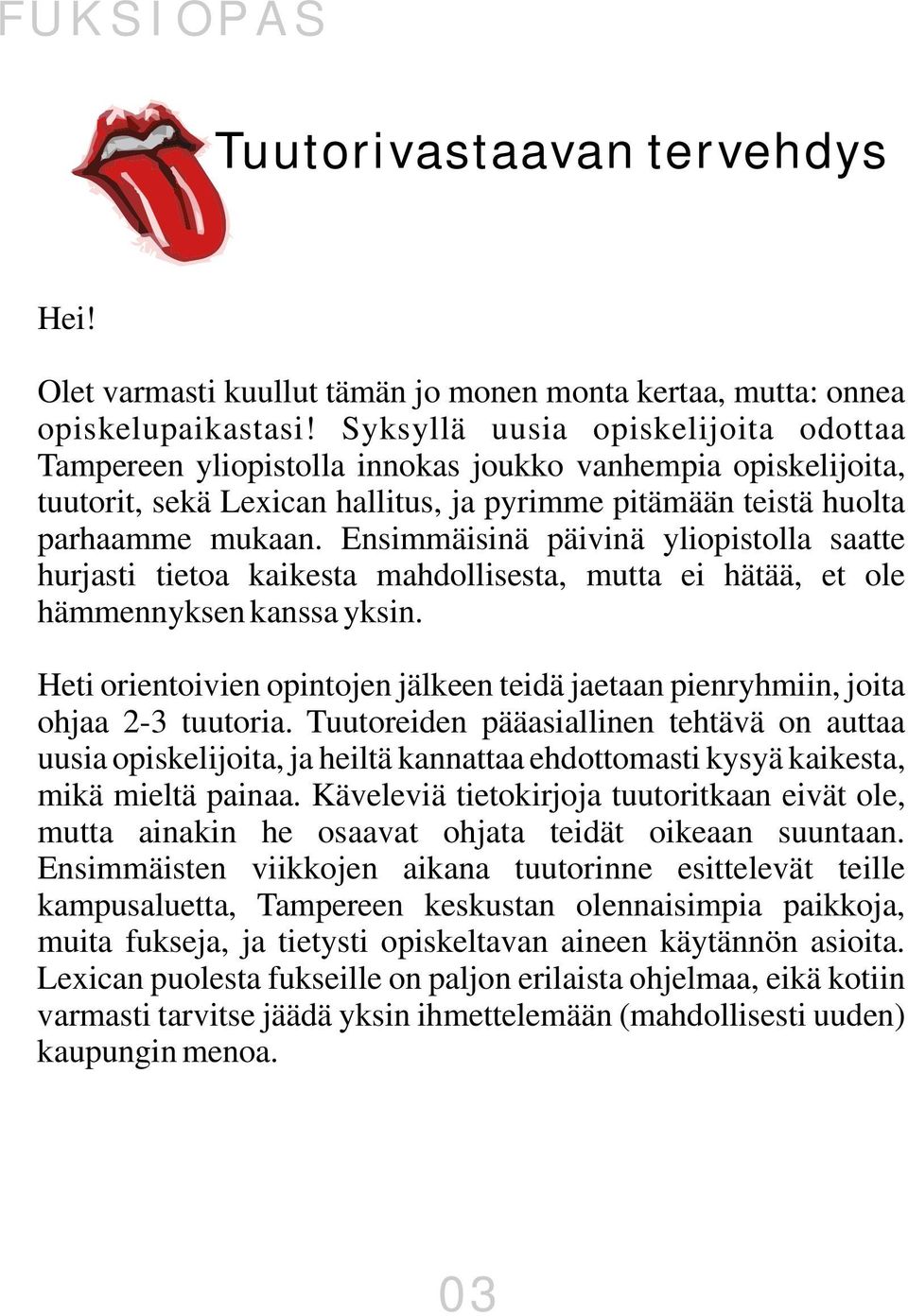 Ensimmäisinä päivinä yliopistolla saatte hurjasti tietoa kaikesta mahdollisesta, mutta ei hätää, et ole hämmennyksen kanssa yksin.