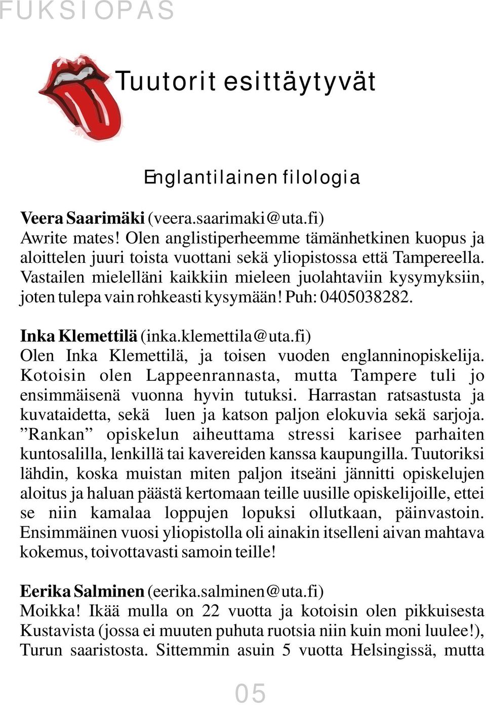 Vastailen mielelläni kaikkiin mieleen juolahtaviin kysymyksiin, joten tulepa vain rohkeasti kysymään! Puh: 0405038282. Inka Klemettilä (inka.klemettila@uta.