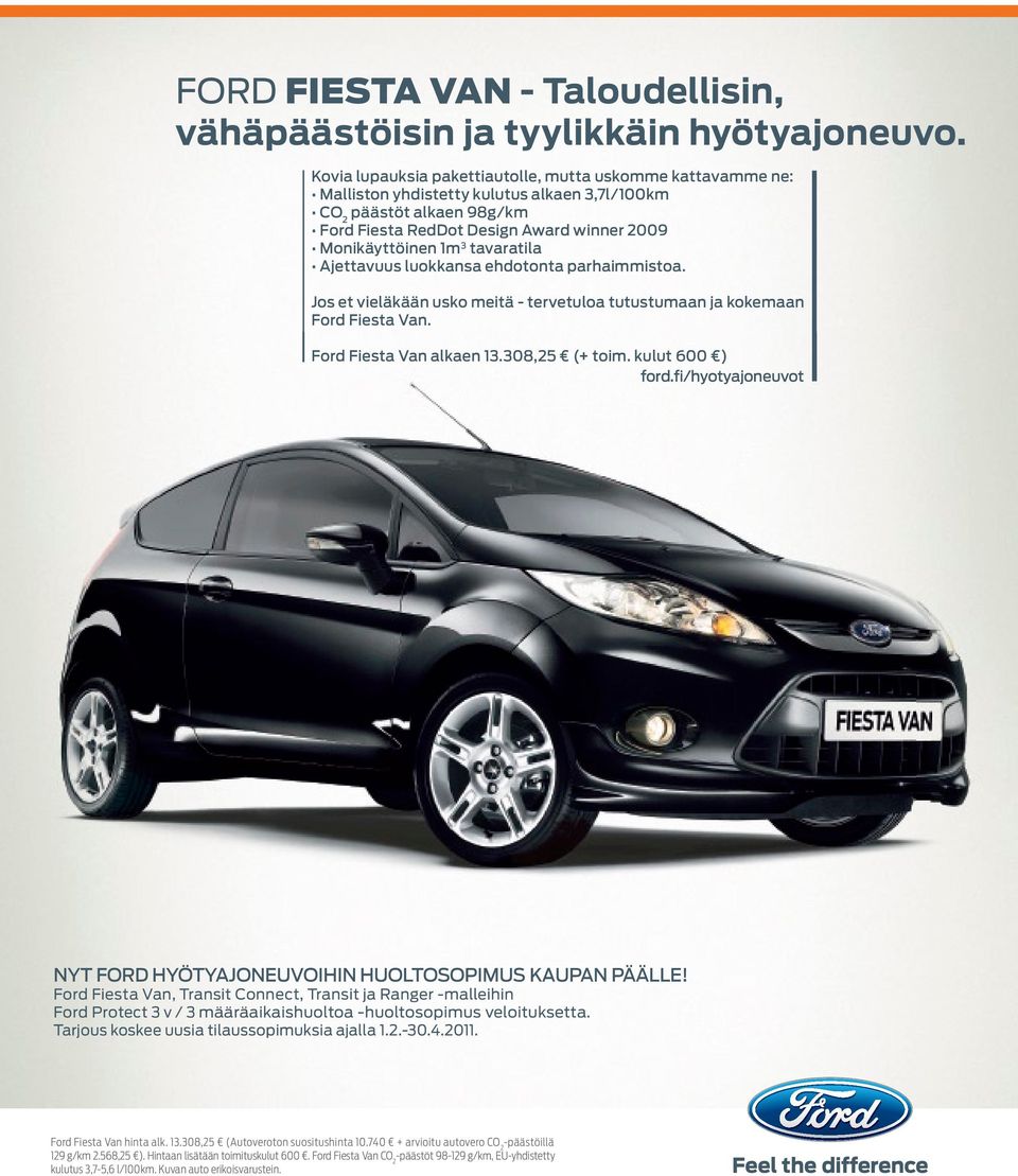 tavaratila Ajettavuus luokkansa ehdotonta parhaimmistoa. Jos et vieläkään usko meitä - tervetuloa tutustumaan ja kokemaan Ford Fiesta Van. Ford Fiesta Van alkaen 13.308,25 (+ toim. kulut 600 ) ford.