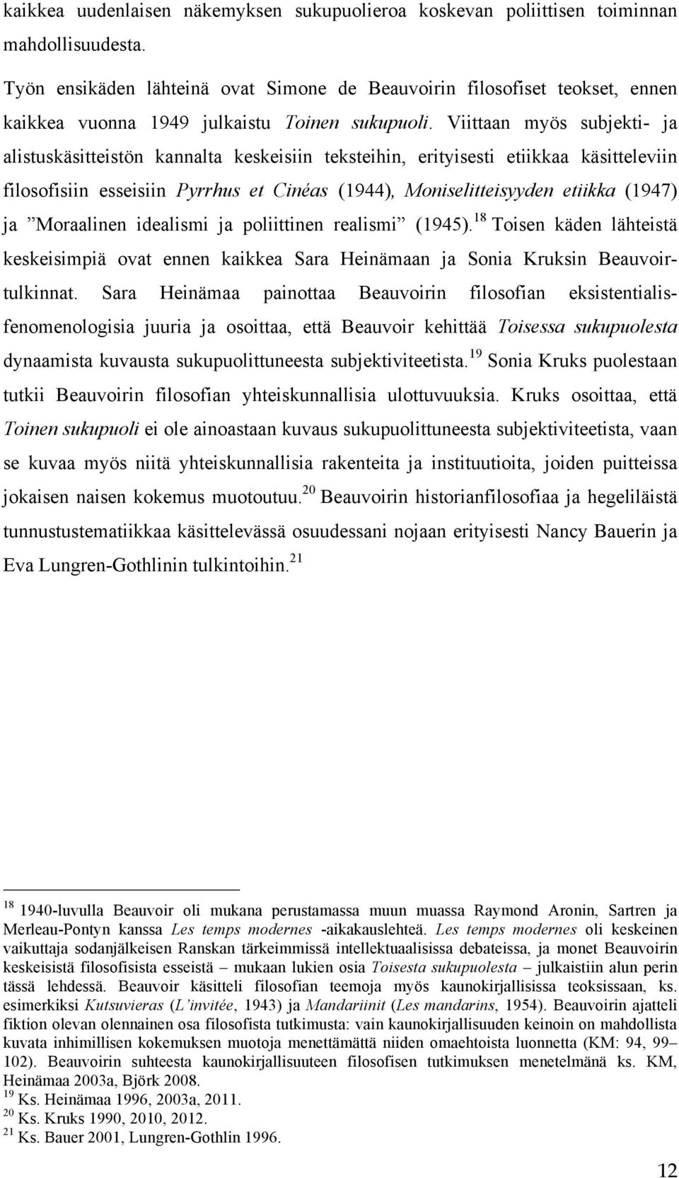 Viittaan myös subjekti- ja alistuskäsitteistön kannalta keskeisiin teksteihin, erityisesti etiikkaa käsitteleviin filosofisiin esseisiin Pyrrhus et Cinéas (1944), Moniselitteisyyden etiikka (1947) ja